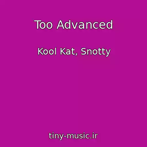 کاور آهنگ Too Advanced از Kool Kat, Snotty