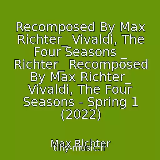 کاور آهنگ Recomposed By Max Richter_ Vivaldi, The Four Seasons _ Richter_ Recomposed By Max Richter_ Vivaldi, The Four Seasons - Spring 1 (2022) از Max Richter