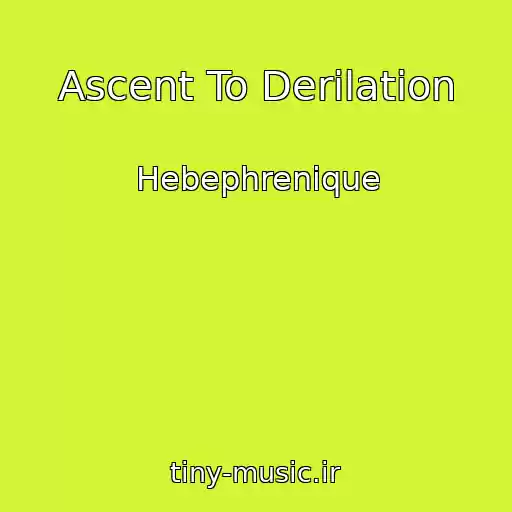 کاور آهنگ Ascent To Derilation از Hebephrenique