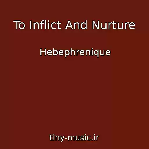 کاور آهنگ To Inflict And Nurture از Hebephrenique