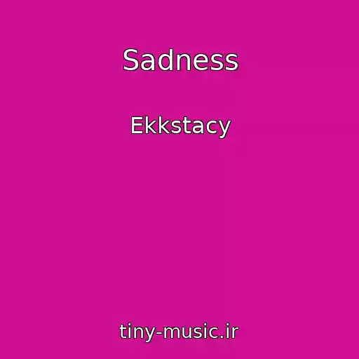 کاور آهنگ Sadness از Ekkstacy