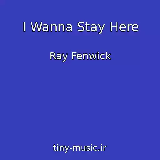 کاور آهنگ I Wanna Stay Here از Ray Fenwick