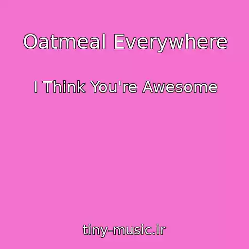 کاور آهنگ Oatmeal Everywhere از I Think You're Awesome