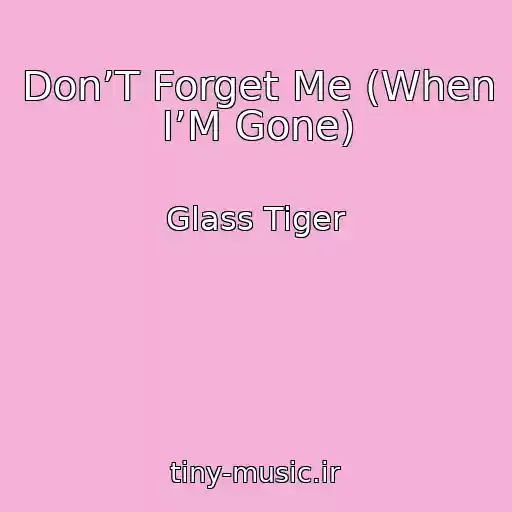 کاور آهنگ Don’T Forget Me (When I’M Gone) از Glass Tiger