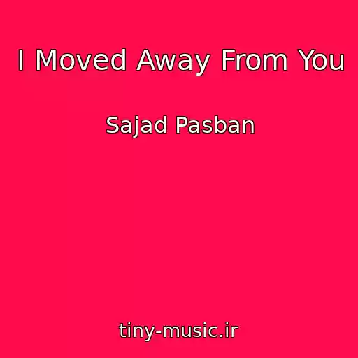 کاور آهنگ I Moved Away From You از Sajad Pasban
