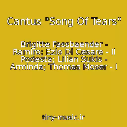 کاور آهنگ Cantus "Song Of Tears" از Brigitte Fassbaender - Ramiro; Ezio Di Cesare - Il Podesta; Lilian Sukis - Arminda; Thomas Moser - I