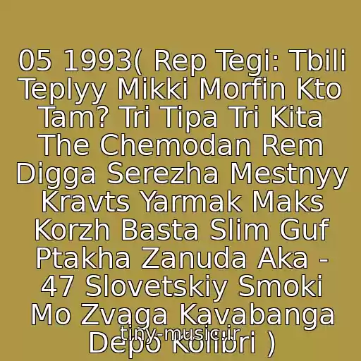 کاور آهنگ 05 1993( Rep Tegi: Tbili Teplyy Mikki Morfin Kto Tam? Tri Tipa Tri Kita The Chemodan Rem Digga Serezha Mestnyy Kravts Yarmak Maks Korzh Basta Slim Guf Ptakha Zanuda Aka - 47 Slovetskiy Smoki Mo Zvaga Kavabanga Depo Kolibri ) از Kaspiyskiy Gruz