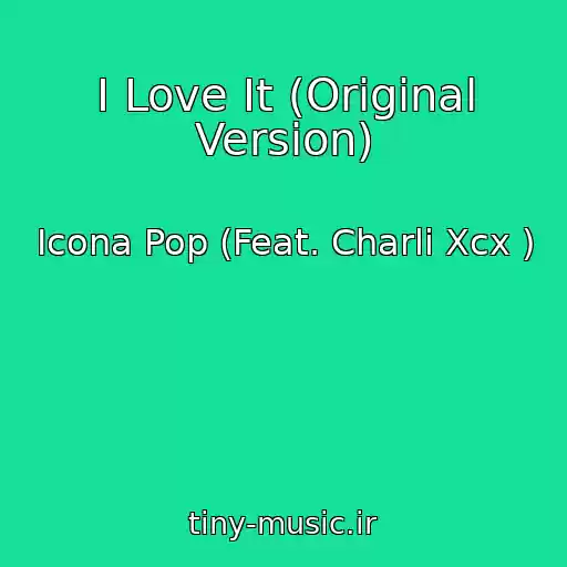 کاور آهنگ I Love It (Original Version) از Icona Pop (Feat. Charli Xcx )