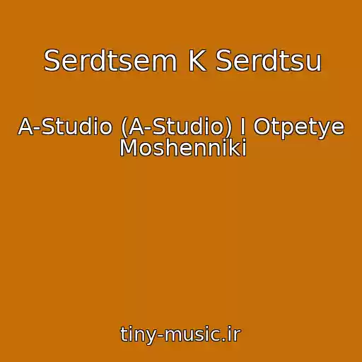 کاور آهنگ Serdtsem K Serdtsu از A-Studio (A-Studio) I Otpetye Moshenniki