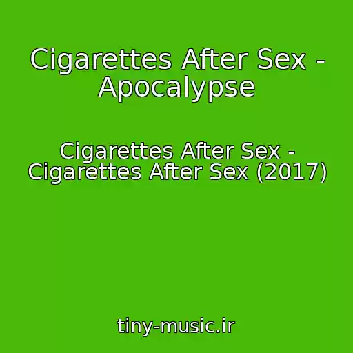 کاور آهنگ Cigarettes After Sex - Apocalypse از Cigarettes After Sex - Cigarettes After Sex (2017)