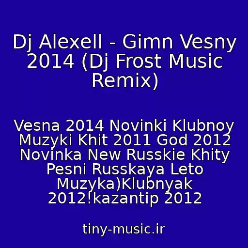 کاور آهنگ Dj Alexell - Gimn Vesny 2014 (Dj Frost Music Remix) از Vesna 2014 Novinki Klubnoy Muzyki Khit 2011 God 2012 Novinka New Russkie Khity Pesni Russkaya Leto Muzyka)Klubnyak 2012!kazantip 2012