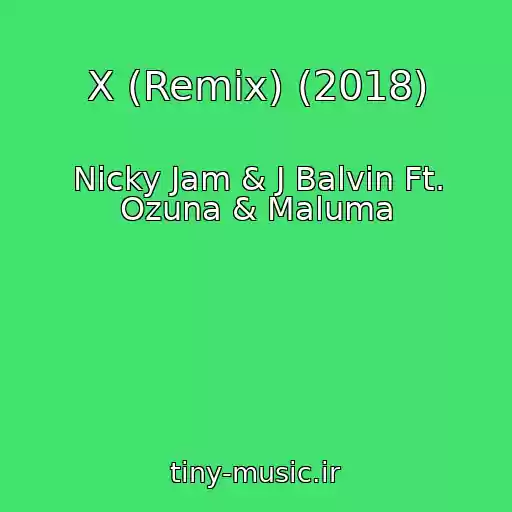 کاور آهنگ X (Remix) (2018) از Nicky Jam & J Balvin Ft. Ozuna & Maluma