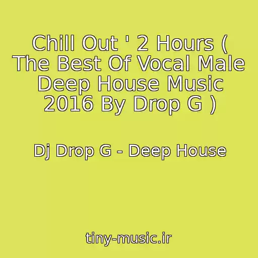 کاور آهنگ Chill Out ' 2 Hours ( The Best Of Vocal Male Deep House Music 2016 By Drop G ) از Dj Drop G - Deep House