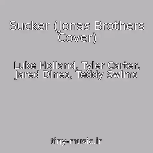 کاور آهنگ Sucker (Jonas Brothers Cover) از Luke Holland, Tyler Carter, Jared Dines, Teddy Swims