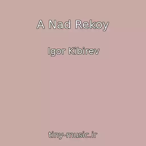 کاور آهنگ A Nad Rekoy از Igor Kibirev
