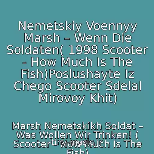 کاور آهنگ Nemetskiy Voennyy Marsh – Wenn Die Soldaten( 1998 Scooter - How Much Is The Fish)Poslushayte Iz Chego Scooter Sdelal Mirovoy Khit) از Marsh Nemetskikh Soldat – Was Wollen Wir Trinken! ( Scooter - How Much Is The Fish)
