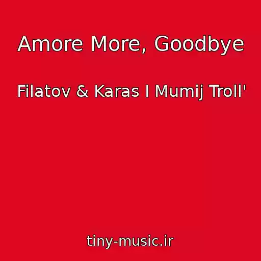 کاور آهنگ Amore More, Goodbye از Filatov & Karas I Mumij Troll'