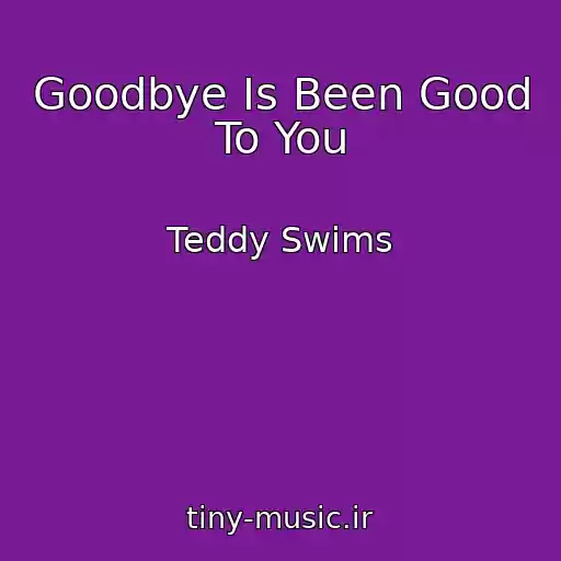 کاور آهنگ Goodbye Is Been Good To You از Teddy Swims