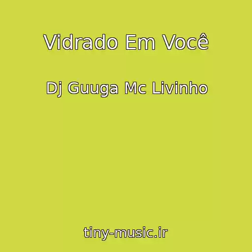 کاور آهنگ Vidrado Em Você از Dj Guuga Mc Livinho