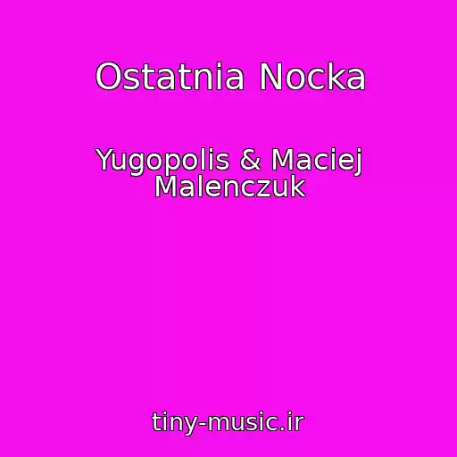 کاور آهنگ Ostatnia Nocka از Yugopolis & Maciej Malenczuk