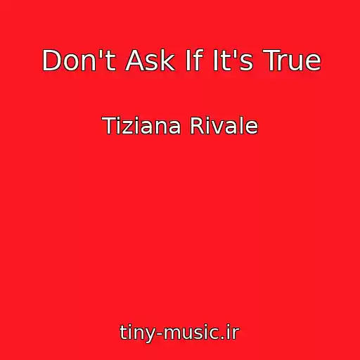 کاور آهنگ Don't Ask If It's True از Tiziana Rivale