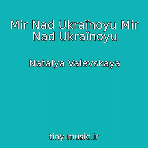 کاور آهنگ Mir Nad Ukraїnoyu Mir Nad Ukraїnoyu از Natalya Valevskaya