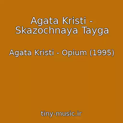کاور آهنگ Agata Kristi - Skazochnaya Tayga از Agata Kristi - Opium (1995)