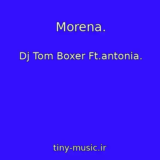 کاور آهنگ Morena. از Dj Tom Boxer Ft.antonia.