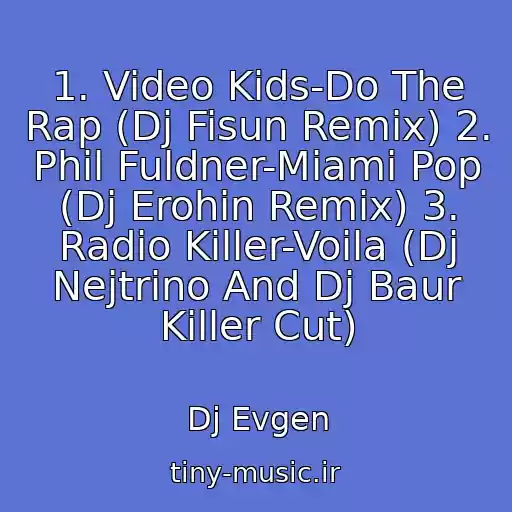کاور آهنگ 1. Video Kids-Do The Rap (Dj Fisun Remix) 2. Phil Fuldner-Miami Pop (Dj Erohin Remix) 3. Radio Killer-Voila (Dj Nejtrino And Dj Baur Killer Cut) از Dj Evgen