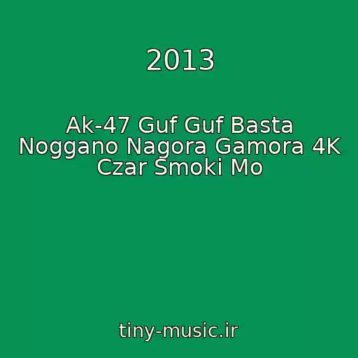 کاور آهنگ 2013 از Ak-47 Guf Guf Basta Noggano Nagora Gamora 4K Czar Smoki Mo