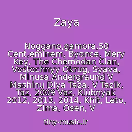 کاور آهنگ Zaya از Noggano,gamora,50 Cent,eminem, Byonce, Mery Key, The Chemodan Clan, Vostochnyy Okrug, Syava, Minusa Andergraund V Mashinu Dlya Taza, V Tazik, Taz, 2009 Vaz, Klubnyak 2012, 2013, 2014, Khit, Leto, Zima, Osen, V