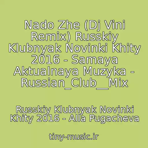 کاور آهنگ Nado Zhe (Dj Vini Remix) Russkiy Klubnyak Novinki Khity 2016 - Samaya Aktualnaya Muzyka - Russian_Club__Mix از Russkiy Klubnyak Novinki Khity 2016 - Alla Pugacheva