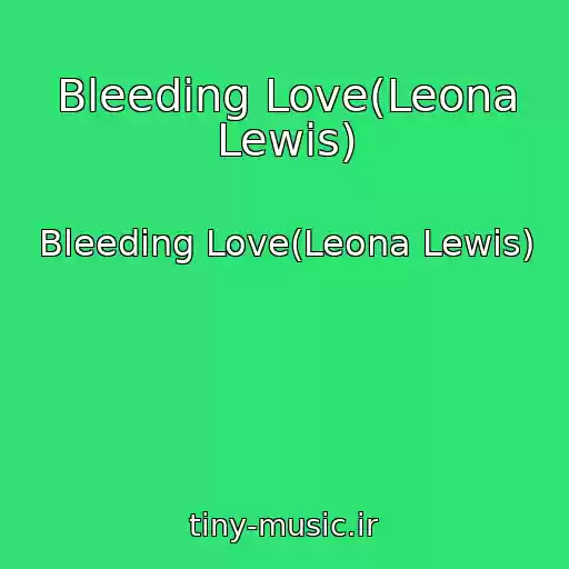 کاور آهنگ Bleeding Love(Leona Lewis) از Bleeding Love(Leona Lewis)