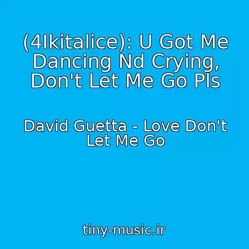 کاور آهنگ (4Ikitalice): U Got Me Dancing Nd Crying, Don't Let Me Go Pls از David Guetta - Love Don't Let Me Go