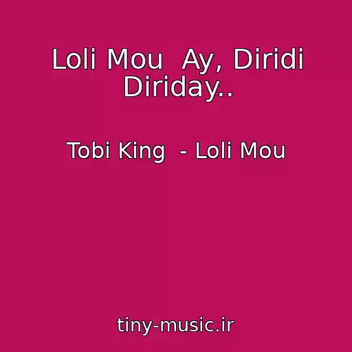 کاور آهنگ Loli Mou  Ay, Diridi Diriday.. از Tobi King  - Loli Mou