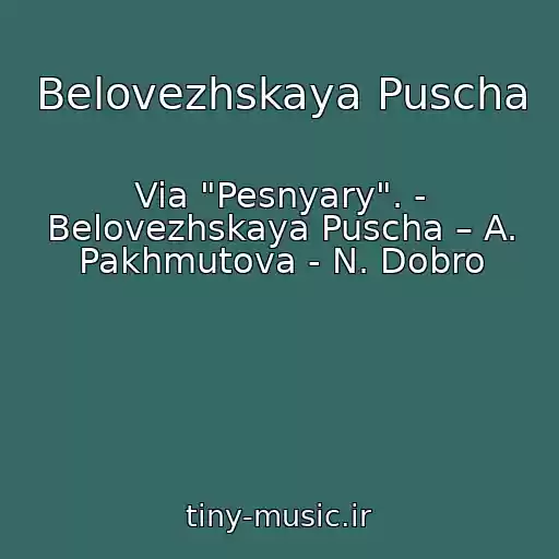 کاور آهنگ Belovezhskaya Puscha از Via "Pesnyary". - Belovezhskaya Puscha – A. Pakhmutova - N. Dobro