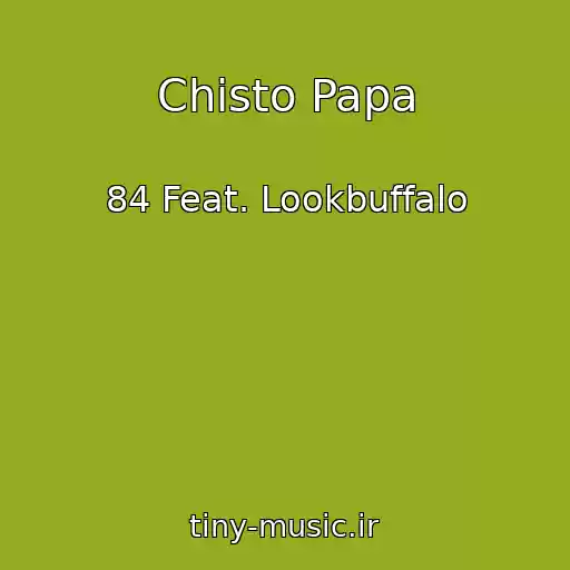 کاور آهنگ Chisto Papa از 84 Feat. Lookbuffalo