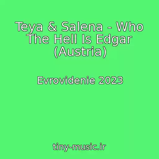 کاور آهنگ Teya & Salena - Who The Hell Is Edgar (Austria) از Evrovidenie 2023
