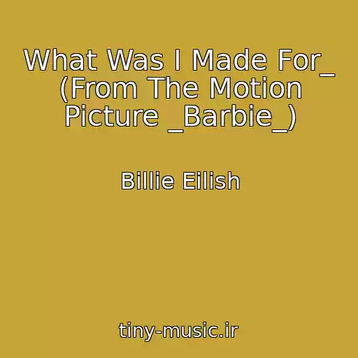 کاور آهنگ What Was I Made For_ (From The Motion Picture _Barbie_) از Billie Eilish