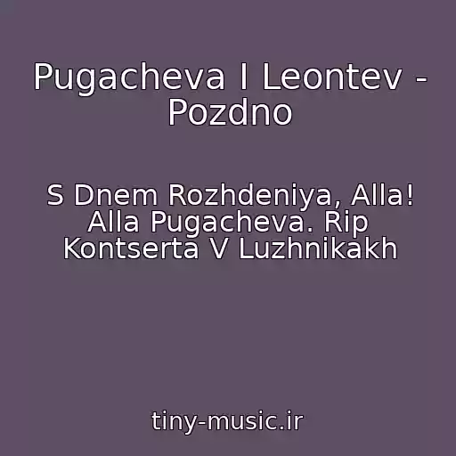 کاور آهنگ Pugacheva I Leontev - Pozdno از S Dnem Rozhdeniya, Alla! Alla Pugacheva. Rip Kontserta V Luzhnikakh
