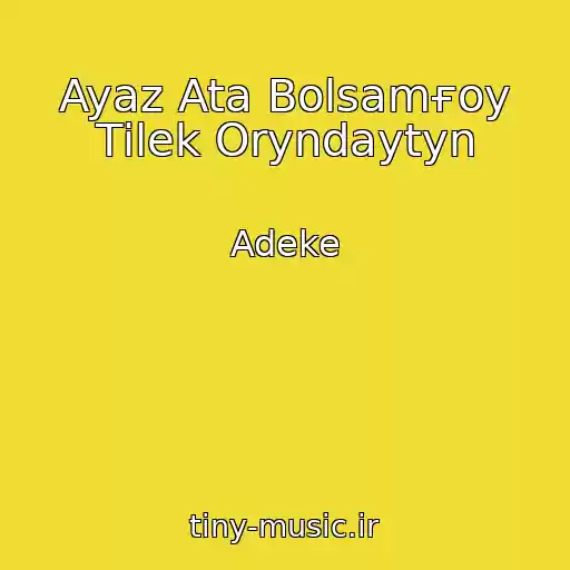 کاور آهنگ Ayaz Ata Bolsamғoy Tіlek Oryndaytyn از Adeke