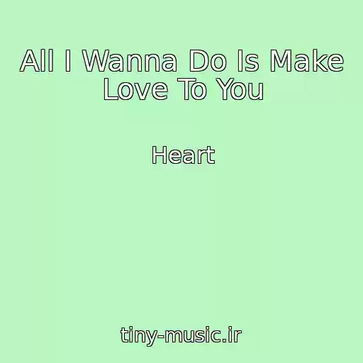 کاور آهنگ All I Wanna Do Is Make Love To You از Heart