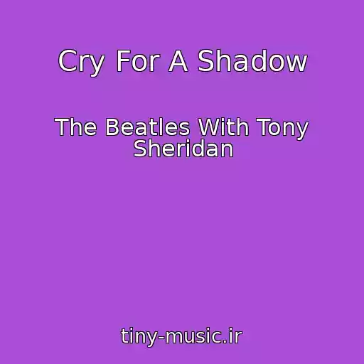 کاور آهنگ Cry For A Shadow از The Beatles With Tony Sheridan