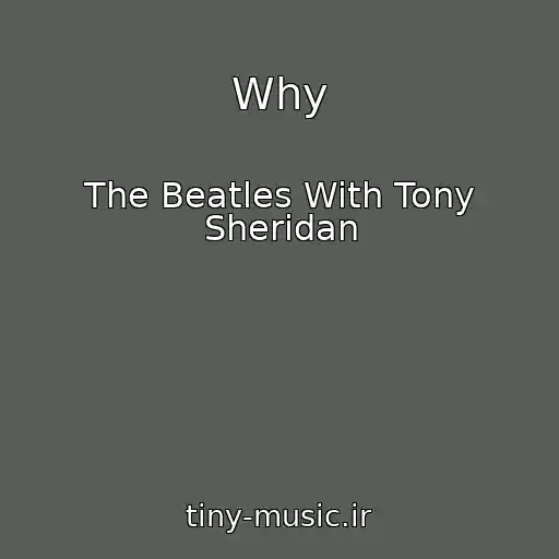 کاور آهنگ Why از The Beatles With Tony Sheridan