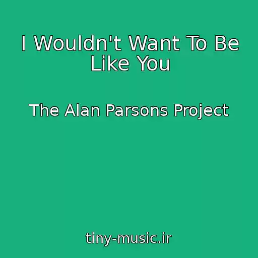 کاور آهنگ I Wouldn't Want To Be Like You از The Alan Parsons Project