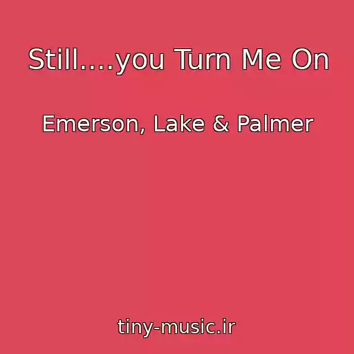 کاور آهنگ Still....you Turn Me On از Emerson, Lake & Palmer