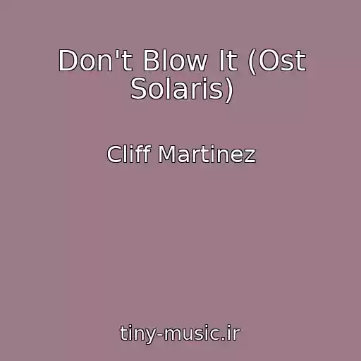 کاور آهنگ Don't Blow It (Ost Solaris) از Cliff Martinez