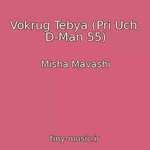 کاور آهنگ Vokrug Tebya (Pri Uch. D-Man 55) از Misha Mavashi
