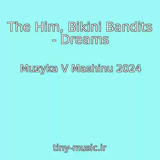 کاور آهنگ The Him, Bikini Bandits - Dreams از Muzyka V Mashinu 2024
