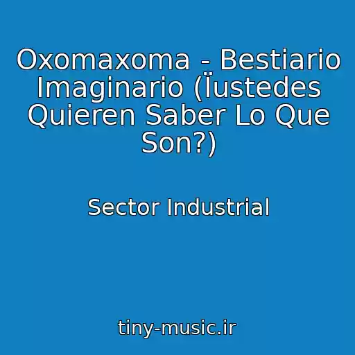 کاور آهنگ Oxomaxoma - Bestiario Imaginario (Їustedes Quieren Saber Lo Que Son?) از Sector Industrial